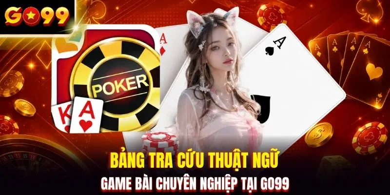 Bảng tra cứu thuật ngữ game bài chuyên nghiệp tại GO99