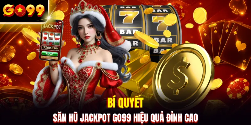 Bí quyết săn hũ jackpot GO99 hiệu quả đỉnh cao