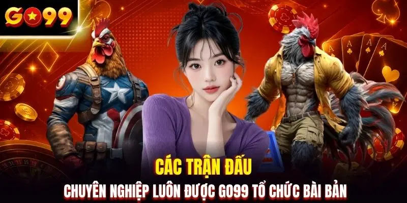 Các trận đấu chuyên nghiệp luôn được GO99 tổ chức bài bản