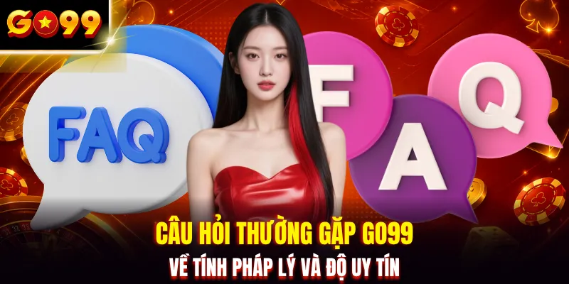 Câu hỏi thường gặp GO99 về tính pháp lý và độ uy tín