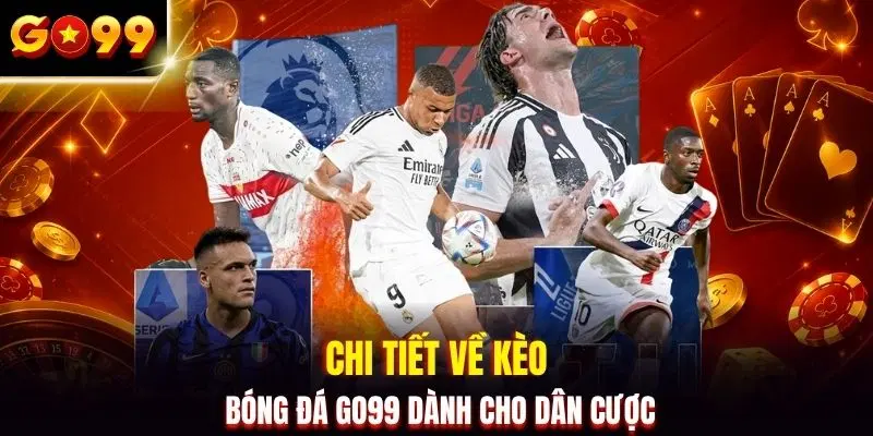 Chi tiết về kèo bóng đá GO99 dành cho dân cược