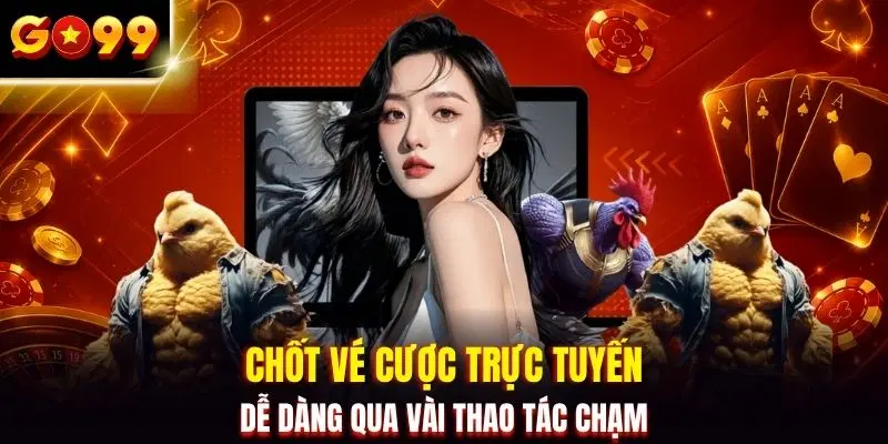 Chốt vé cược trực tuyến dễ dàng qua vài thao tác chạm 