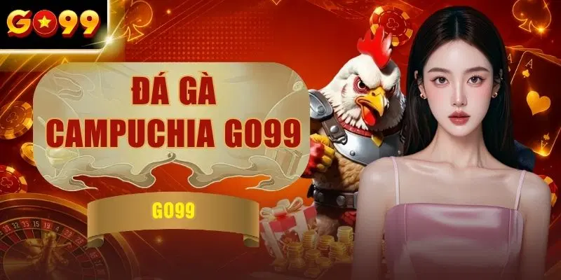 Đá Gà Campuchia GO99 Cập Nhật Lịch Trình 2026 Và Đón Xem