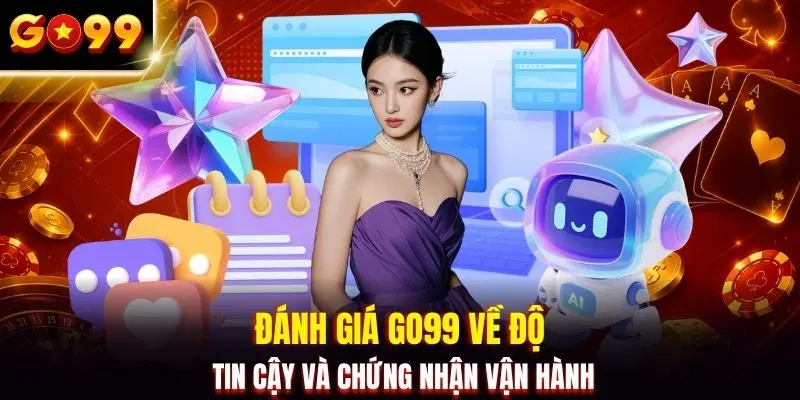 Đánh giá GO99 về độ tin cậy và chứng nhận vận hành