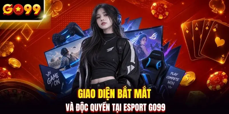 Giao diện bắt mắt và độc quyền tại esport GO99