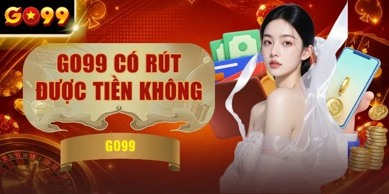 GO99 Có Rút Được Tiền Không - 94,2% Xác Nhận Chi Trả Ổn Định