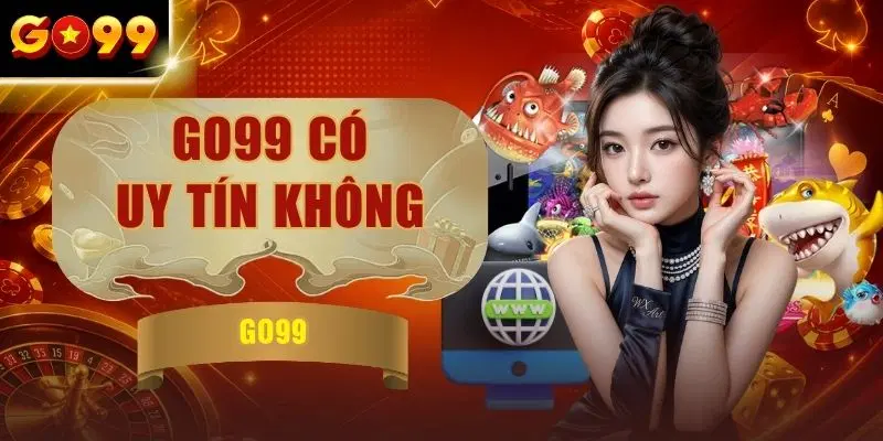 GO99 Có Uy Tín Không - Phân Tích 5 Tiêu Chí Đáng Tin Cậy