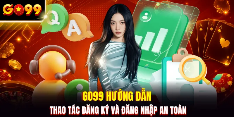 GO99 hướng dẫn thao tác đăng ký và đăng nhập an toàn