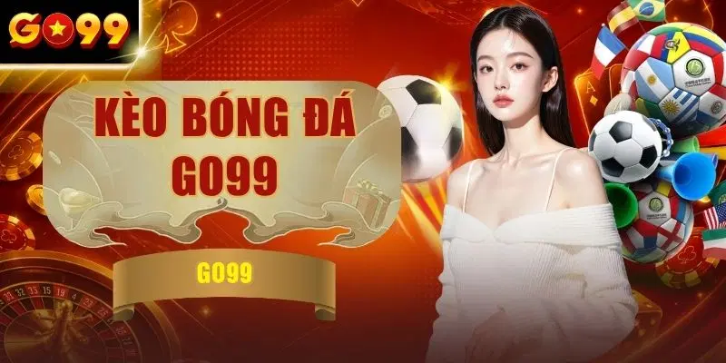 Kèo Bóng Đá GO99 - Cách Đọc Kèo & Soi Kèo Chính Xác