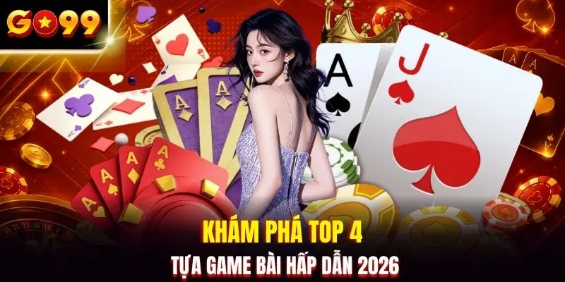 Khám phá top 4 tựa game bài hấp dẫn 2026