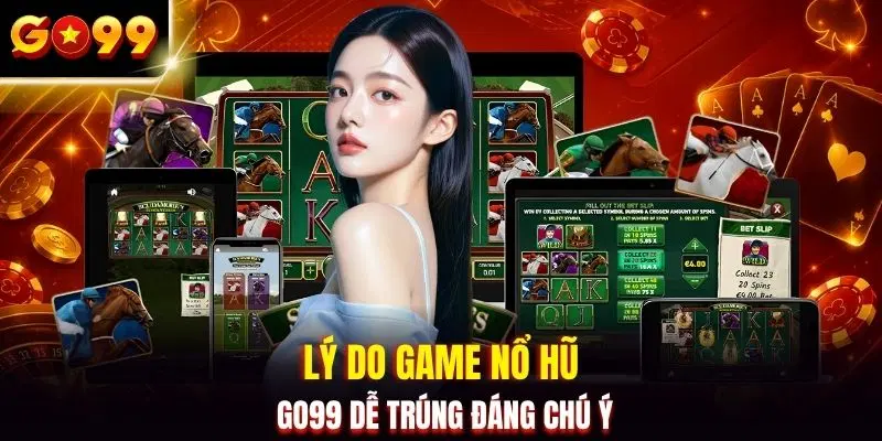 Lý do game nổ hũ GO99 dễ trúng đáng chú ý