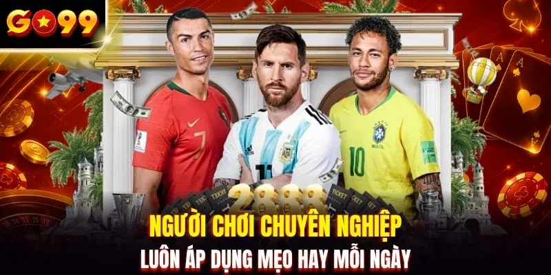 Người chơi chuyên nghiệp luôn áp dụng mẹo hay mỗi ngày