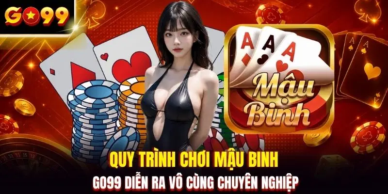 Quy trình chơi mậu binh GO99 diễn ra vô cùng chuyên nghiệp