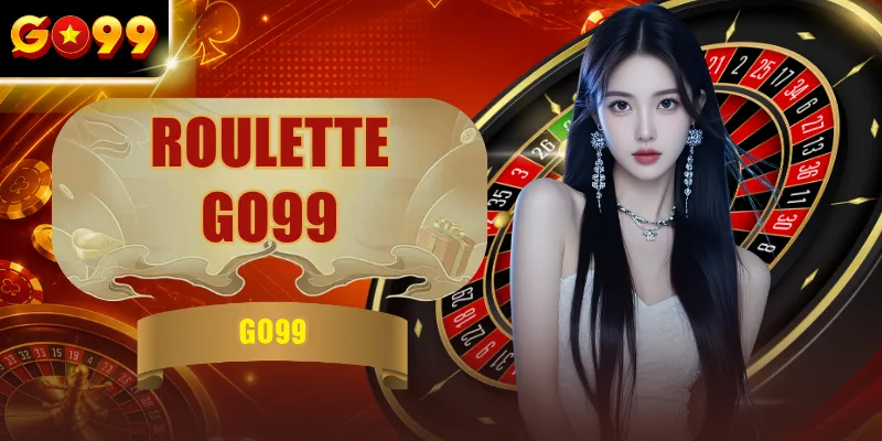 Roulette GO99 - Cách Đặt Cược & Bảng Xác Suất Chi Tiết