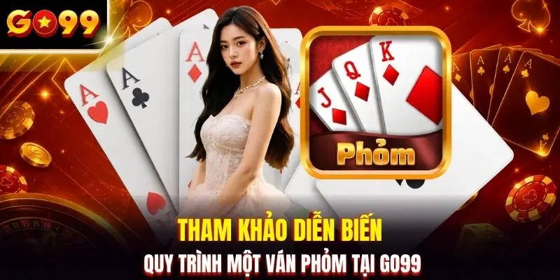 Tham khảo diễn biến quy trình một ván phỏm tại GO99