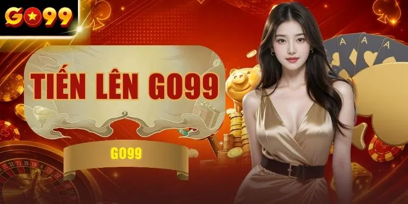 Tiến Lên GO99 - Luật Chơi & Kinh Nghiệm Thắng Lớn 100%