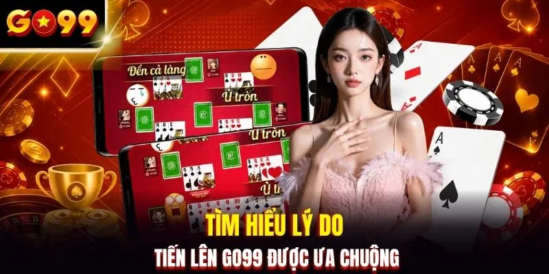Tìm hiểu lý do tiến lên GO99 được ưa chuộng