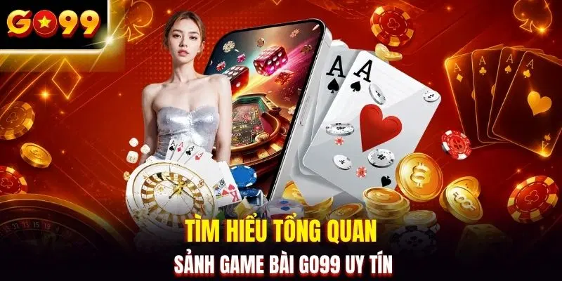 Tìm hiểu tổng quan sảnh game bài GO99 uy tín