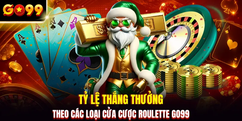 Tỷ lệ thắng thưởng theo các loại cửa cược roulette GO99