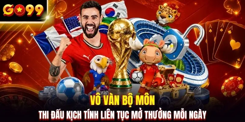Vô vàn bộ môn thi đấu kịch tính liên tục mở thưởng mỗi ngày