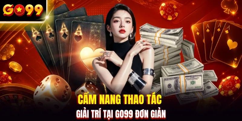Cẩm nang thao tác giải trí tại GO99 đơn giản