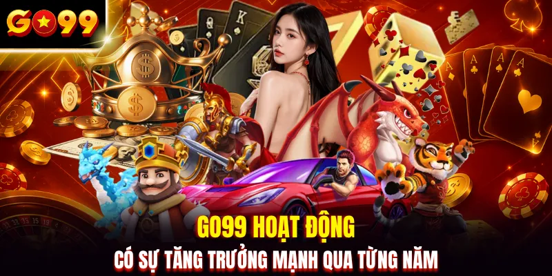 GO99 hoạt động có sự tăng trưởng mạnh qua từng năm