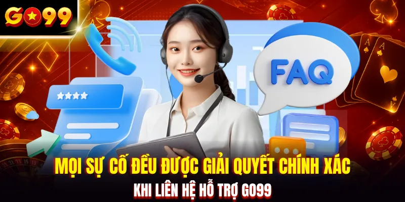 Mọi sự cố đều được giải quyết chính xác khi liên hệ hỗ trợ GO99